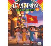 Le Vietnam pour les enfants : Un voyage magique au pays des dragons, des rizières et des lanternes: Un guide culturel pour jeunes explorateurs : ... des fêtes joyeuses et des héros courageux