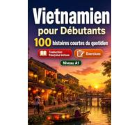 Le vietnamien pour Débutants A1 : 100 histoires courtes du quotidien: Améliorez votre compréhension et expression écrite grâce à des situations bilingues simples de la vie quotidienne
