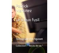 " Le Vieux Fusil " - Témoignage d'un figurant: 5 (Collection " Récits de vie " - Auteur de récits de vie et de témoignages humains)