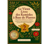 Le Vieux Livre des Remèdes à Base de Plantes 2: Guide Illustrée des Plantes Médicinales pour Se Soigner Naturellement. Tisanes, Teintures, Huiles et Remèdes pour Toute la Famille. Édition en Couleurs.