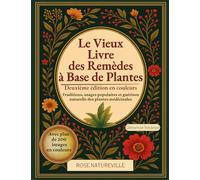 Le Vieux Livre des Remèdes à Base de Plantes: Traditions, usages populaires et guérison naturelle des plantes médicinales. Des centaines de recettes et de remèdes naturels. Édition en Couleurs.