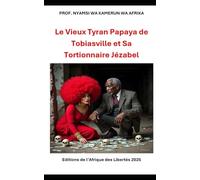 LE VIEUX TYRAN PAPAYA DE TOBIASVILLE ET SA TORTIONNAIRE JEZABEL: Une nouvelle littéraire du Prof. Nyamsi Wa Kamerun Wa Afrika (Luttes Africaines Souveraines)