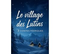 LE VILLAGE DES LUTINS: Trois contes féériques (Livres de Noël / Contes pour les tout-petits / Romance, Drame et Thriller)