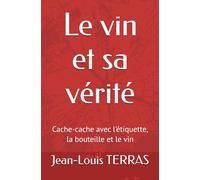 Le vin et sa vérité: Cache-cache avec l'étiquette, la bouteille et le vin