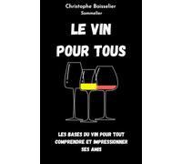 Le Vin pour tous: Les bases du vin pour tout comprendre et impressionner ses amis