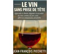 Le vin sans prise de tête: Apprends à choisir, déguster et accorder les vins comme un pro, sans effort ni connaissance préalable