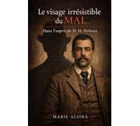 Le visage irrésistible du mal: Dans l'esprit de H. H. Holmes