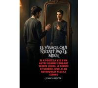 Le visage qui n'était pas le mien: Il a porté la vie d'un autre homme pendant trente jours. Le trente et unième jour, il ne retrouvait plus la sienn