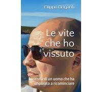 Le vite che ho vissuto: La storia di un uomo che ha imparato a ricominciare