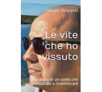 Le vite che ho vissuto: La storia di un uomo che ha imparato a ricominciare