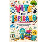 Le Vite che Ispirano - Storie Vere per Ragazzi Coraggiosi: Il libro illustrato motivazionale che trasforma la curiosità in coraggio, racconti emozionanti che hanno cambiato il mondo