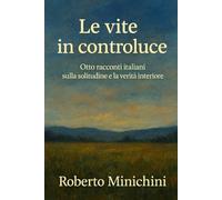 Le vite in controluce: Otto racconti italiani sulla solitudine e la verità interiore