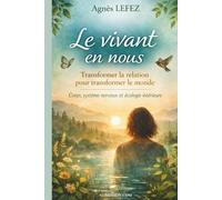 Le vivant en nous : Transformer la relation pour transformer le monde: Corps, système nerveux autonome et écologie intérieure - Comprendre la fatigue, ... et transformer sa relation à soi et au monde
