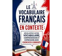 Le Vocabulaire Français en Contexte : Développez votre Vocabulaire, Compréhension et Expression avec Exercices Corrigés