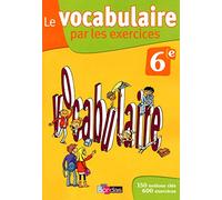 Le vocabulaire par les exercices 6e: Cahier d'exercices