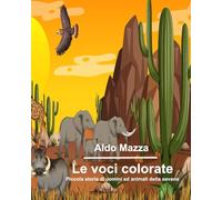 Le voci colorate: Piccola storia di uomini ed animali della savana