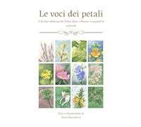 Le voci dei petali: I 38 stati dell’anima del Dottor Bach: riflessioni e acquerelli di un’artista