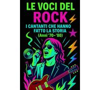 Le Voci del Rock - I Cantanti che Hanno Fatto la Storia (Anni '70-'80): Viaggio tra le ugole leggendarie che hanno dato un’anima al rock: potenza, ... una sola nota. (il rock al tempo degli dei)