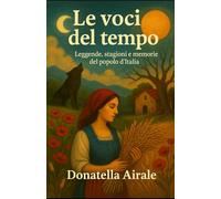 LE VOCI DEL TEMPO: LEGGENDE, STAGIONI E MEMORIE DEL POPOLO D'ITALIA