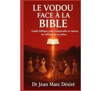 Le Vodou face à la Bible: Guide Biblique Pour Comprendre Et Vaincre Les Influences Occultes