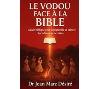 Le Vodou face à la Bible: Guide Biblique Pour Comprendre Et Vaincre Les Influences Occultes