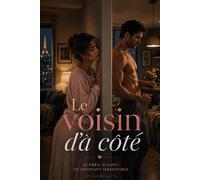 Le voisin d’à côté Si près, si loin… et pourtant irrésistible.: Romance contemporaine à Paris, slow burn intense, voisin mystérieux, amour impossible et reconstruction après une relation toxique