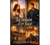Le voisin d’en face: Une romance contemporaine sur les secondes chances, les rencontres inattendues et ces petites choses qui changent une vie.