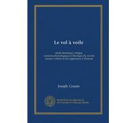 Le vol à voile: étude historique, critique, anatomo-physiologique et théorique du vol des oiseaux voiliers et son application à l'homme