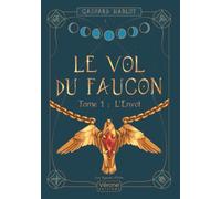 Le vol du faucon - Tome 1: Tome 1, L'envol. Une légende d'Eriòn