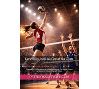 Le Volley-ball au Cœur du Club: Formation, Performance et Projet Multisport Du Jeune Joueur au Senior - Volley et Beach Volley (Du Débutant au Pro - Basketball)