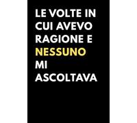 Le volte in cui avevo ragione e nessuno mi ascoltava: Regalo Divertente Collega Ufficio | Taccuino Sarcastico per Amici, Colleghi e Capi