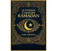 LE VOYAGE À TRAVERS RAMADAN: ENSEIGNEMENTS ESSENTIELS, RÉFLEXION QUOTIDIENNE, CROISSANCE SPIRITUELLE ET ACTES D'ADORATION POUR CHAQUE MUSULMAN