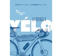 Le voyage à vélo: Les clés pour se préparer, 15 itinéraires pour se lancer