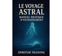 Le voyage astral: Manuel pratique d'entrainement
