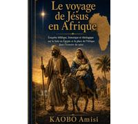 Le voyage de Jésus en Afrique: Enquête biblique, historique et théologique sur la fuite en Égypte et la place de l’Afrique dans l’histoire du salut