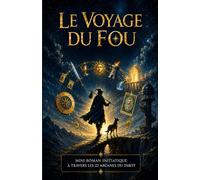 Le voyage du fou: mini roman initiatique à travers les 22 arcanes du tarot: Une façon intuitive et immersive de découvrir le Tarot autrement à travers ... majeurs à travers une histoire symbolique