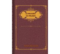 Le Voyage du Pèlerin de John Bunyan: Édition Moderne Entièrement Illustrée et Annotée avec Liens avec les Écritures, Explication du Symbolisme et Questions de Réflexion Dévotionnelle