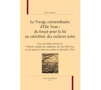 Le voyage extraordinaire d'Elie Neau : du forçat pour la foi au catéchiste des esclaves noirs: Avec une édition annotée de l'Histoire abrégée des ... de Marseille (1701) (Vie des Huguenots)