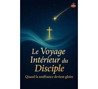 Le Voyage Intérieur du Disciple: De la souffrance à la gloire, marcher sur le chemin de Jésus
