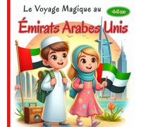 Le Voyage Magique aux Émirats Arabes Unis: Une aventure fascinante à la découverte des gratte-ciels impressionnants, des déserts dorés et des trésors ... Arabes Unis pour Petits Explorateurs 4-8 ans