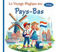 Le Voyage Magique aux Pays-Bas: Une aventure fascinante à la découverte des moulins à vent, des canaux enchantés et des champs de tulipes colorés des Pays-Bas pour Petits Explorateurs 4-8 ans