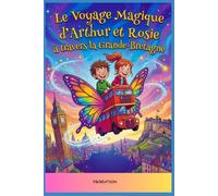 LE VOYAGE MAGIQUE D'ARTHUR ET ROSIE À TRAVERS LA GRANDE-BRETAGNE: Un livre interactif pour enfants (5-11 ans) qui crée du lien, stimule la curiosité ... (LES VOYAGES MAGIQUES À TRAVERS L'HISTOIRE)