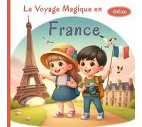 Le Voyage Magique en France: Une aventure fascinante à la découverte des châteaux majestueux, des villages pittoresques et des merveilles culturelles de France pour Petits Explorateurs 4-8 ans