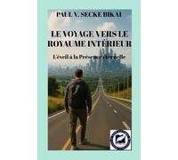 LE VOYAGE VERS LE ROYAUME INTÉRIEUR: L'éveil à la Présence éternelle