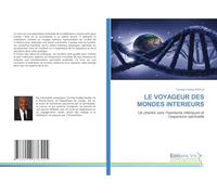 LE VOYAGEUR DES MONDES INTERIEURS: Un chemin vers l'harmonie intérieure et l'expansion spirituelle