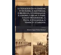 Le Voyageur En Allemagne Et En Suisse, Ã Amsterdam, Ã Bruxelles, Ã Copenhague, Ã Londres, Ã Milan, Ã Paris, ... Stockholm, Ã Venise Et Ã Varsovie