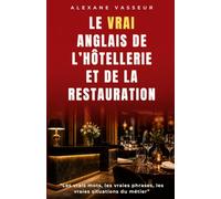 Le VRAI anglais de l’hôtellerie et de la restauration: “Les vrais mots, les vraies phrases, les vraies situations du métier” (Le VRAI anglais professionnel)
