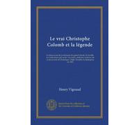 Le vrai Christophe Colomb et la légende: La date exacte de la naissance du grand Génois. Sa famille. Les indications quíl avait. Toscanelli, prétendu ... Lóbjet véritable de lénterprise de 1492