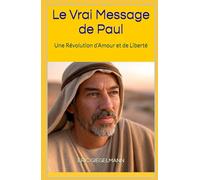 Le Vrai Message de Paul: Une Révolution d’Amour et de Liberté (Religion et spiritualité)