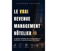 Le VRAI Revenue Management Hôtelier: « Le guide complet pour comprendre et améliorer la performance d’un hôtel » (Piloter un Hôtel)